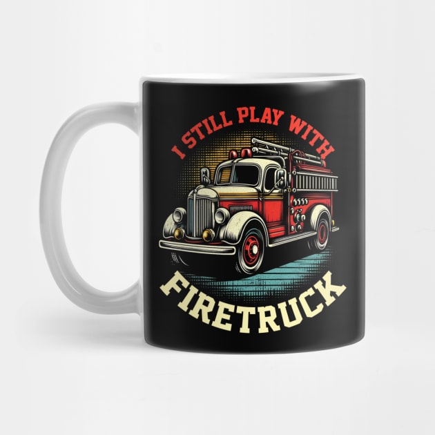 I Still Play With Fire Trucks | Firefighter Lover by T-shirt US